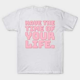 Have The Time of Your Life. T-Shirt